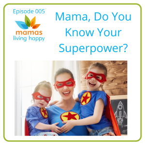Mama, Do You Know Your Superpower? - Mama's Living Happy Podcast Episode 005 - guest Misty Marsh